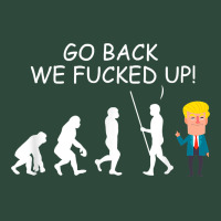 Go Back We Fucked Up Funny Anti Trump 2020 Election Apparel T Shirt Zipper Hoodie | Teevron