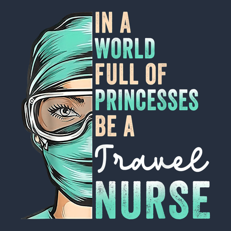 In A World Full Of Princesses Be A Nurse Funny Travel Nurse T Shirt Zipper Hoodie by linhVisuals | Teevron