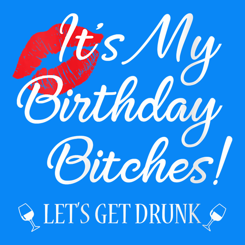 Womens It's My Birthday Bitches! Funny Drunk Party Birthday Girls V Ne Zipper Hoodie by linhVisuals | Teevron