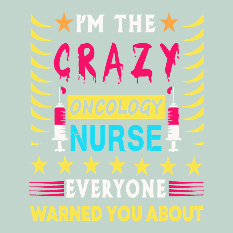 Oncology Nurse T  Shirt I'm The Crazy Oncology Nurse T  Shirt Zipper Hoodie by linhVisuals | Teevron