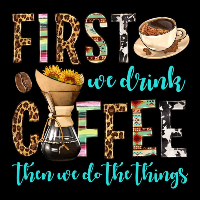 First We Drink Coffee Then We Do The Things Premium Tee by OliviaCreatesArt | Teevron