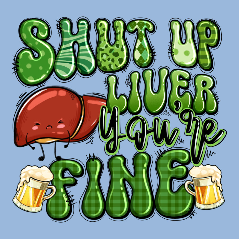Shut Up Liver You're Fine St Patricks Day Premium Hoodie by Artiststas | Teevron