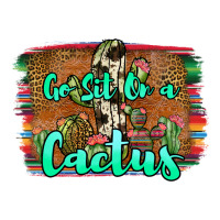 go sit on a cactus | Teevron