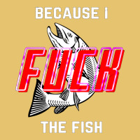 Because I Fuck The Fish Premium Sweatshirt | Teevron