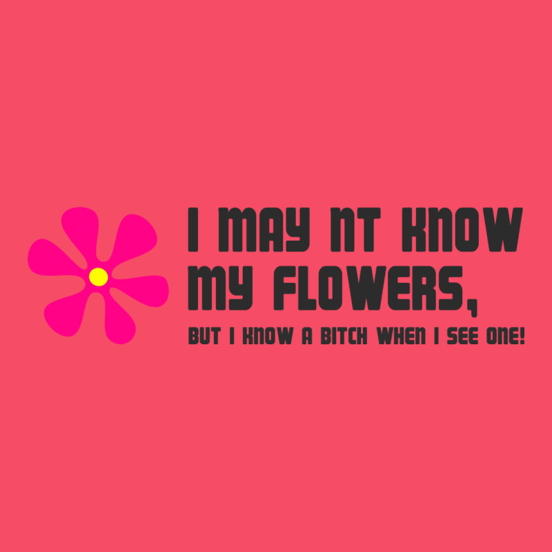 I May Not Know My Flowers  T Shirt Premium Sweatshirt by SnappyArt | Teevron