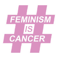feminism is cancer | Teevron
