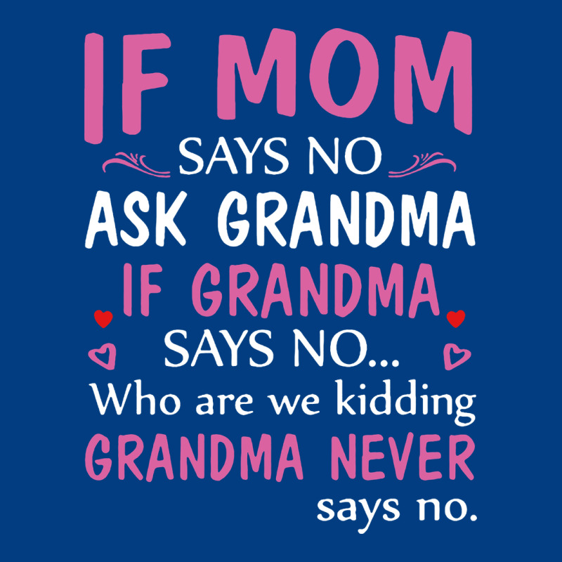 If Mom Says No Ask Grandma If Grandma Says No Premium Sweatshirt by artisFamous | Teevron