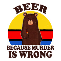 funny beer because murder is wrong for drinking men lover | Teevron