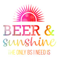 the only bs i need is beer sunshine | Teevron