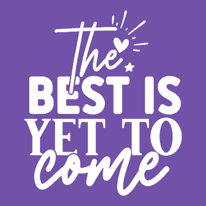 The Best Is Yet To Come Shirt Premium Sweatshirt by artisFamous | Teevron