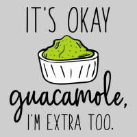 Its Okay Guacamole Im Extra Too Premium Sweatshirt | Teevron