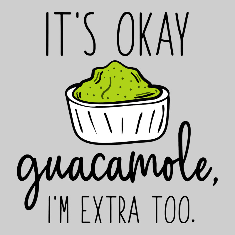 Its Okay Guacamole Im Extra Too Premium Sweatshirt by artisFamous | Teevron
