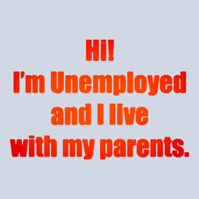 I'm Unemployed And I Live With My Parents Premium Sweatshirt by artisFamous | Teevron