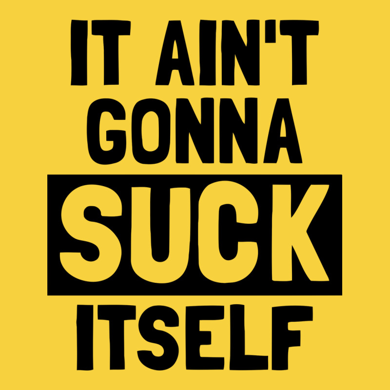 It Ain't Gonna Suck Itself Premium Sweatshirt by artisFamous | Teevron