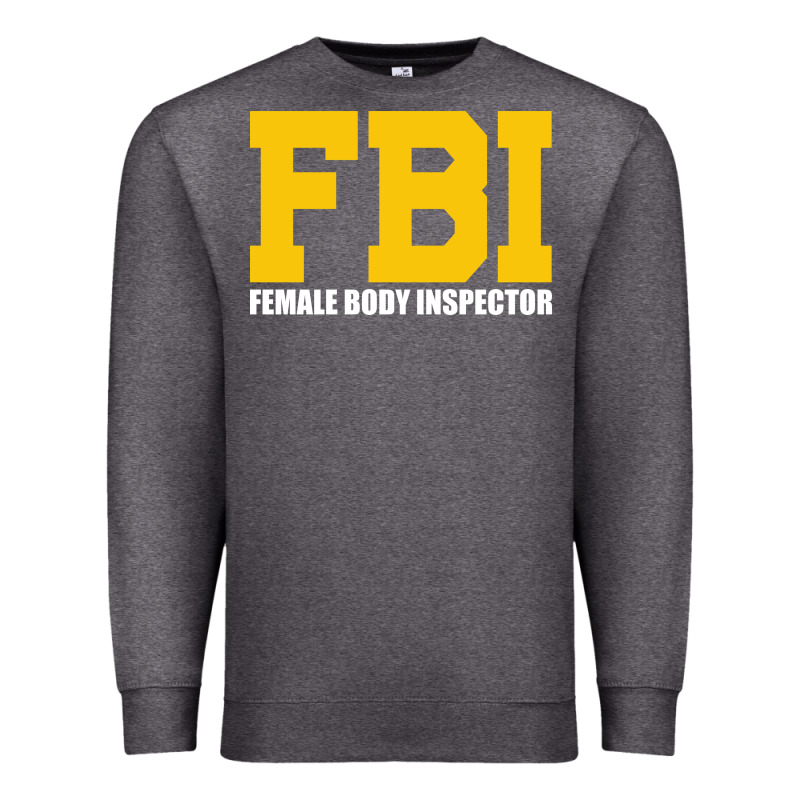 Fbi, Female Body Inspector Funny Premium Sweatshirt by DesigneFamous | Teevron