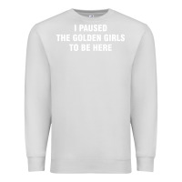 Dove Grey i paused the golden girls to be here Premium Sweatshirt - DesigneFamous