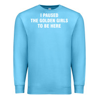 Ocean Blue i paused the golden girls to be here Premium Sweatshirt - DesigneFamous