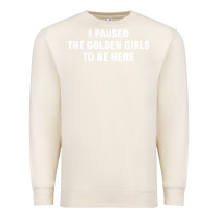 Sandshell i paused the golden girls to be here Premium Sweatshirt - DesigneFamous