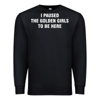 Black i paused the golden girls to be here Premium Sweatshirt - DesigneFamous