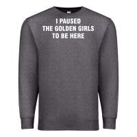 Charcoal Heather i paused the golden girls to be here Premium Sweatshirt - DesigneFamous