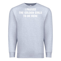 Heather Grey i paused the golden girls to be here Premium Sweatshirt - DesigneFamous