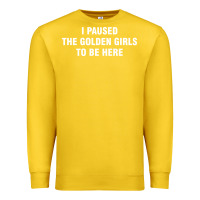 Lemon i paused the golden girls to be here Premium Sweatshirt - DesigneFamous