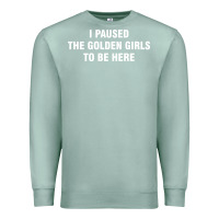 Seafoam i paused the golden girls to be here Premium Sweatshirt - DesigneFamous