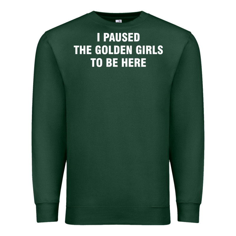 I Paused The Golden Girls To Be Here Premium Sweatshirt by DesigneFamous | Teevron