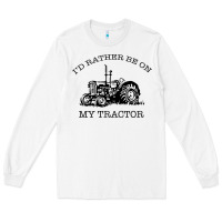 White I D Rather Be On My Tractor Long Sleeve Tee - Bettercallsaul