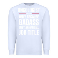 White oncologist because badass isn't a job title cool gift Premium Sweatshirt - DesigneFamous