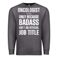 Charcoal Heather oncologist because badass isn't a job title cool gift Premium Sweatshirt - DesigneFamous