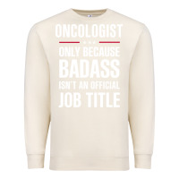 Sandshell oncologist because badass isn't a job title cool gift Premium Sweatshirt - DesigneFamous