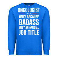 True Royal oncologist because badass isn't a job title cool gift Premium Sweatshirt - DesigneFamous