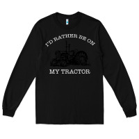 Black I'D Rather Be On My Tractor Long Sleeve Tee - Bettercallsaul