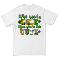 White Who needs luck when you're this cute St. Patrick's Premium Tee - CowGirlArtShop