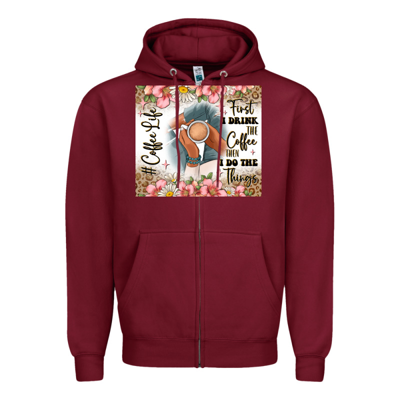 First I Drink The Coffee Then I Do The Things Zipper Hoodie by JahusDesignShop | Teevron