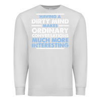 Dove Grey having a dirty mind makes ordinary conversations much more interesting Premium Sweatshirt - linhVisuals