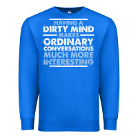 True Royal having a dirty mind makes ordinary conversations much more interesting Premium Sweatshirt - linhVisuals