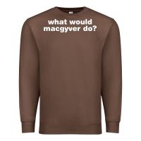 What Would Macgyver Do Premium Sweatshirt | Teevron