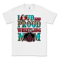 White Loud and proud wrestling Mom Mother's Day Classic Tee - CowGirlArtShop