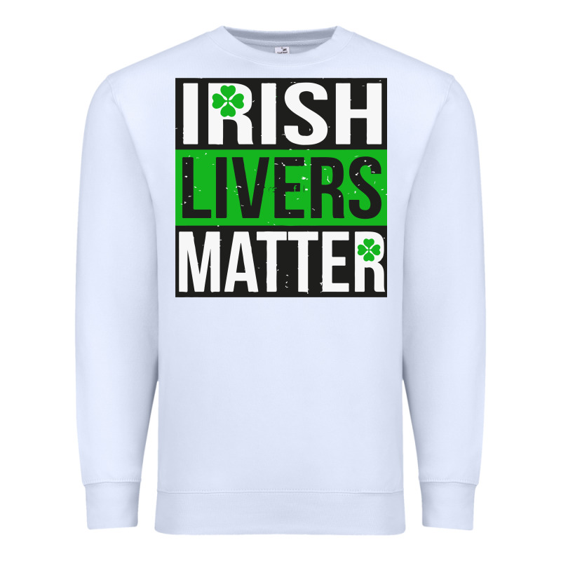 Irish Livers Matter   Funny St Patricks Day Irish Drinking T Shirts Te Premium Sweatshirt by linhVisuals | Teevron