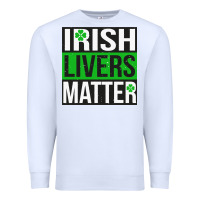 Irish Livers Matter   Funny St Patricks Day Irish Drinking T Shirts Te Premium Sweatshirt | Teevron