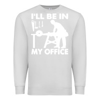 Dove Grey i'll be in my office carpenter woodworking Premium Sweatshirt - linhVisuals