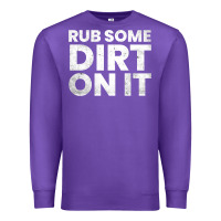 Vintage Funny Shirts For Men, Rub Some Dirt On It Long Sleeve T Shirt Premium Sweatshirt | Teevron