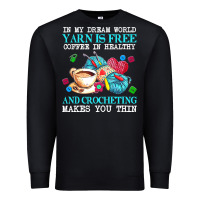 Black yarn t  shirt in my dream world yarn is free, coffee is healthy and cr Premium Sweatshirt - linhVisuals