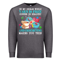 Charcoal Heather yarn t  shirt in my dream world yarn is free, coffee is healthy and cr Premium Sweatshirt - linhVisuals