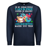 Navy yarn t  shirt in my dream world yarn is free, coffee is healthy and cr Premium Sweatshirt - linhVisuals