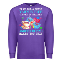 Purple yarn t  shirt in my dream world yarn is free, coffee is healthy and cr Premium Sweatshirt - linhVisuals