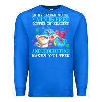 Yarn T  Shirt In My Dream World Yarn Is Free, Coffee Is Healthy And Cr Premium Sweatshirt | Teevron