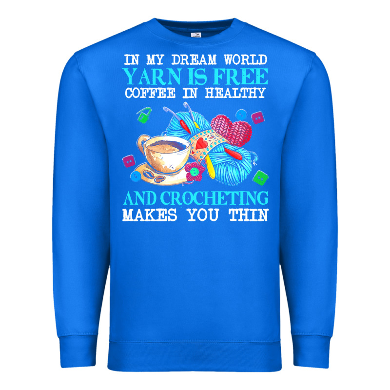 Yarn T  Shirt In My Dream World Yarn Is Free, Coffee Is Healthy And Cr Premium Sweatshirt by linhVisuals | Teevron